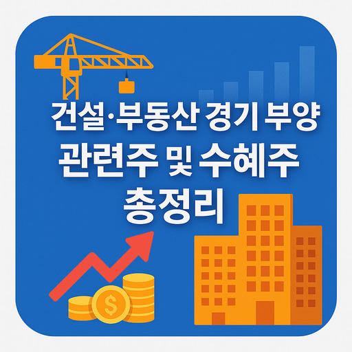 건설·부동산 경기 부양 관련주 및 수혜주 총정리